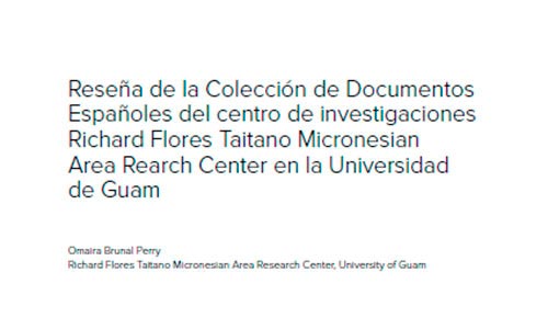 Reseña de la Colección de Documentos Españoles del centro de investigaciones Richard Flores Taitano Micronesian Area Rearch Center en la Universidad de Guam